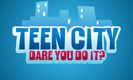 Teen city. Dare you do it?